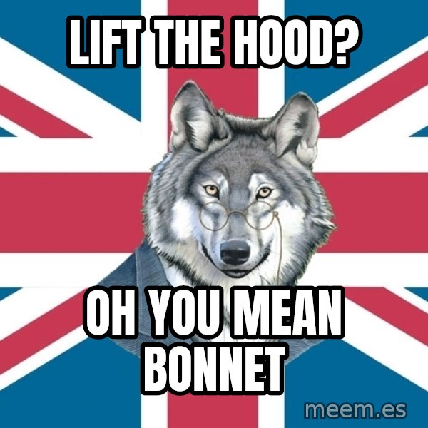 Sir Courage Wolf Esquire meme: lift the hood? / Oh you mean bonnet