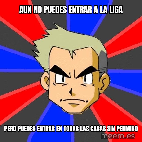 Professor Oak meme: aun no puedes entrar a la liga / pero puedes entrar en todas las casas sin permiso