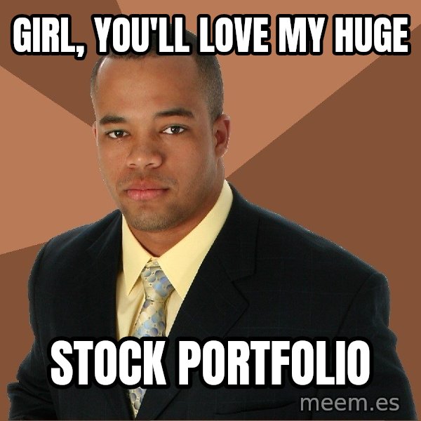 Successful Black Man meme: girl, you'll love my huge / stock portfolio