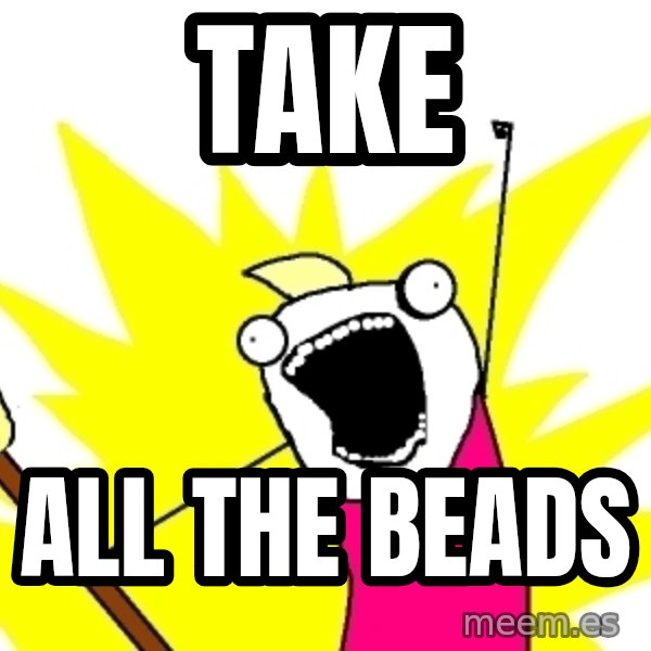 X ALL THE THINGS meme: Take / all the beads