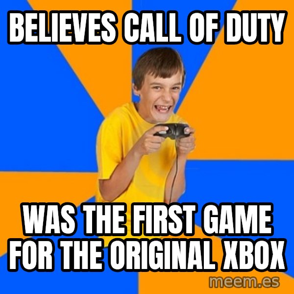 Annoying Gamer Kid meme: Believes call of duty / Was the first game for the Original Xbox