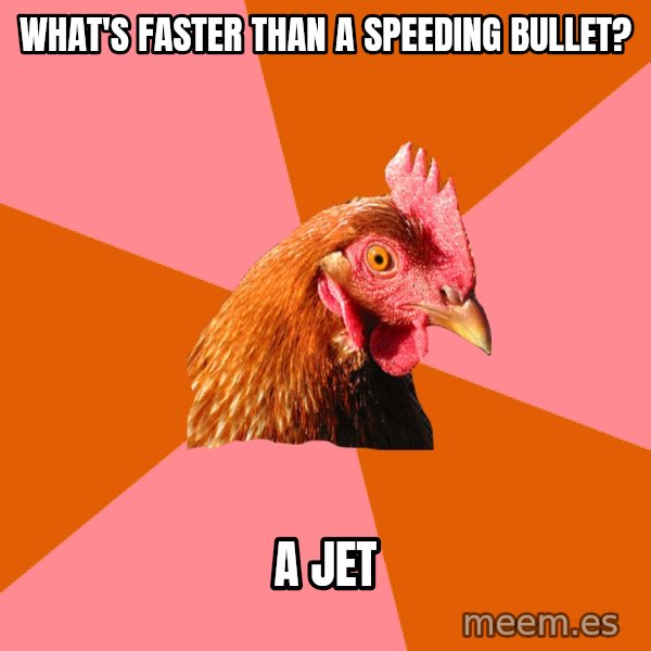 Anti Joke Chicken meme: what's faster than a speeding bullet? / a jet