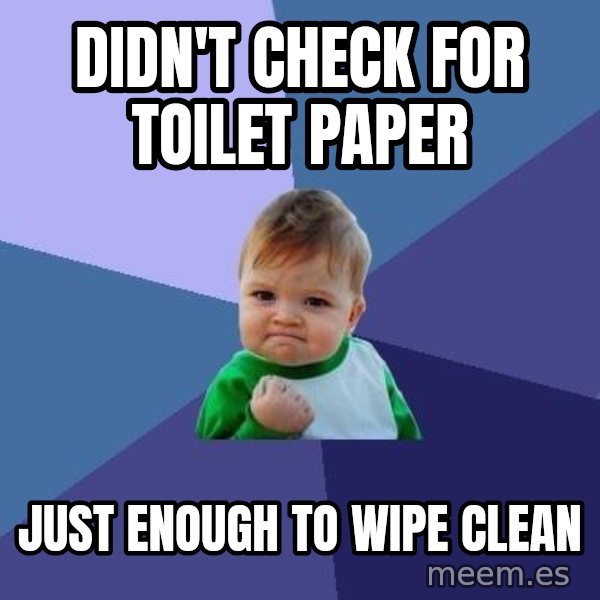 Success Kid meme: Didn't check for Toilet paper / just enough to wipe clean