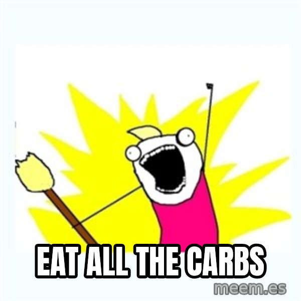 All the things meme: EAT ALL THE CARBS