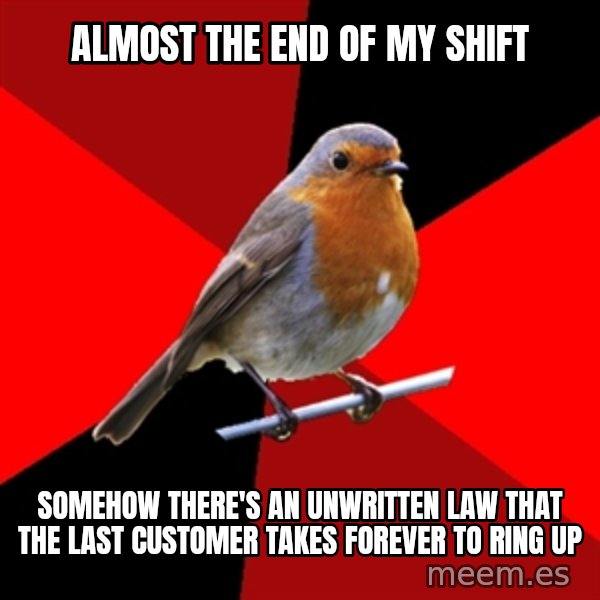 Retail Robin meme: Almost the end of my shift / Somehow there's an unwritten law that the last customer takes forever to ring up