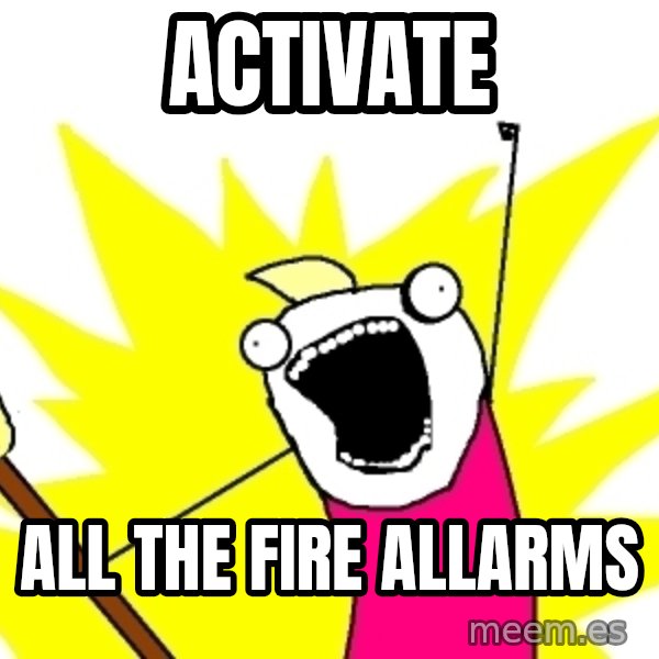 X ALL THE THINGS meme: ACTIVATE / all the fire allarms