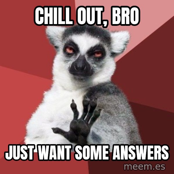 Chill Out Lemur meme: Chill Out, Bro / Just want some answers