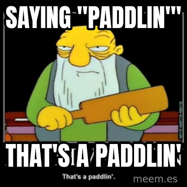 Thats a paddlin meme: Saying "Paddlin'" / That's a Paddlin'