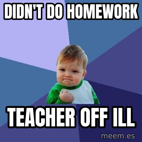 Success Kid meme: Didn't do homework / teacher off ill