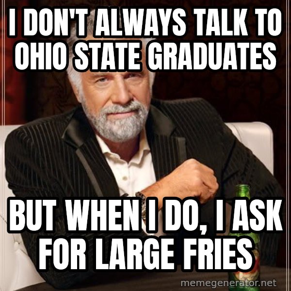 The Most Interesting Man In The World meme: i don't always talk to ohio state graduates / but when i do, i ask for large fries