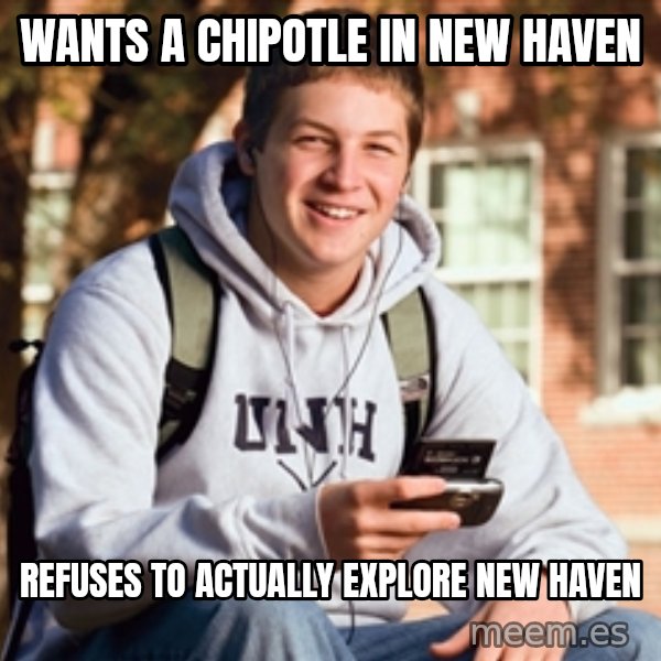 College Freshman meme: Wants A Chipotle in New haven / refuses to actually explore new haven