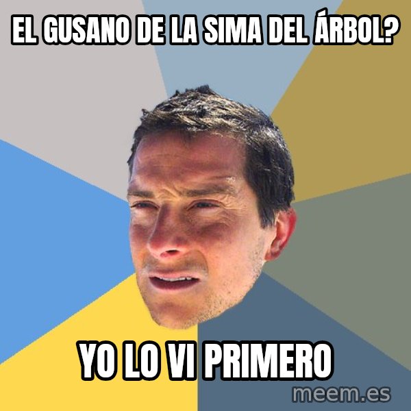 Bear Grylls meme: el GUSANO de la sima del ÁRBOL? / yo lo vi primero