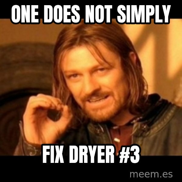 Does not simply walk into mordor Boromir  meme: one does not simply / fix dryer #3
