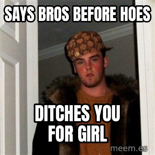 Scumbag Steve meme: says bros before hoes / ditches you for girl