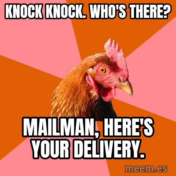 Anti Joke Chicken meme: Knock Knock. Who's there? / MAILMAN, HERE'S YOUR delivery.