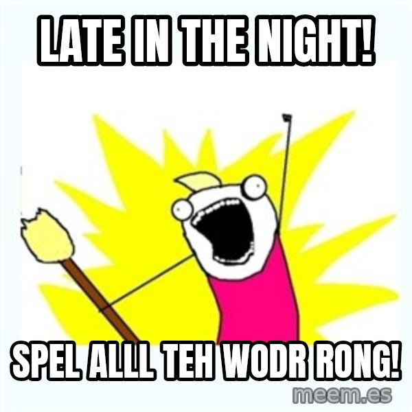 All the things meme: Late in the night! / Spel alll teh wodr rong!
