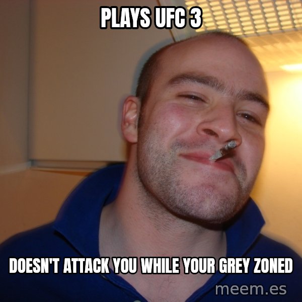 Good Guy Greg meme: Plays UFC 3 / Doesn't attack you while your grey zoned