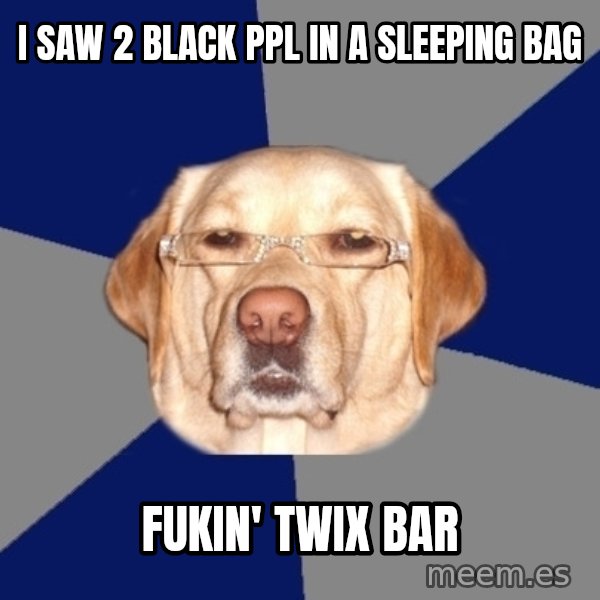 Racist Dawg meme: i saw 2 black ppl in a sleeping bag / fukin' twix bar