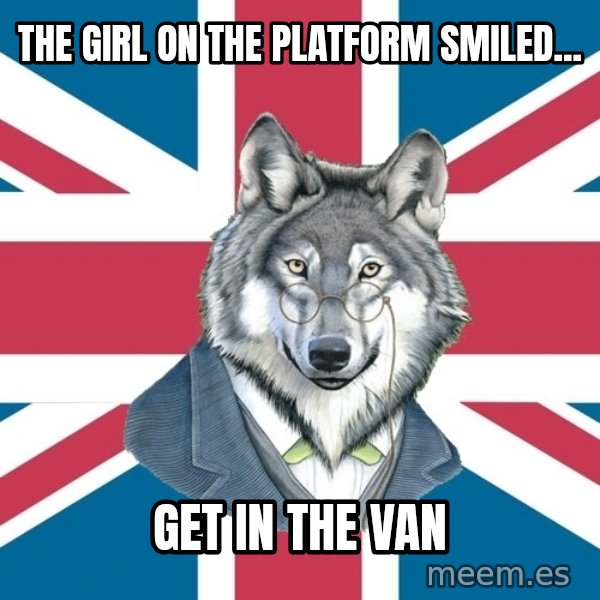 Sir Courage Wolf Esquire meme: the girl on the platform smiled... / get in the van
