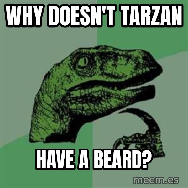 Philosoraptor meme: Why doesn't Tarzan / Have a beard?