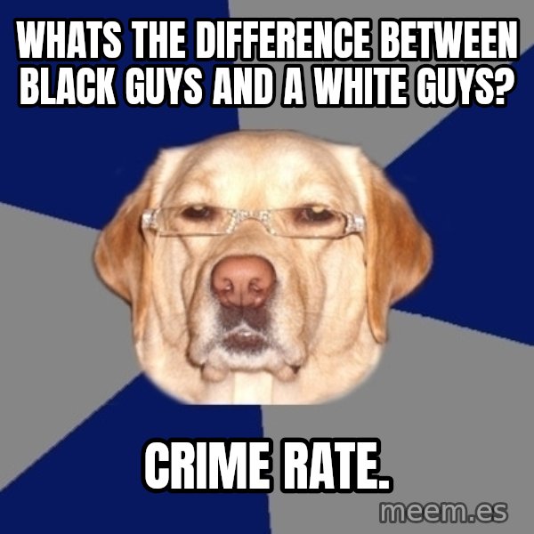Racist Dawg meme: Whats the difference between black guys and a white guys? / Crime rate.