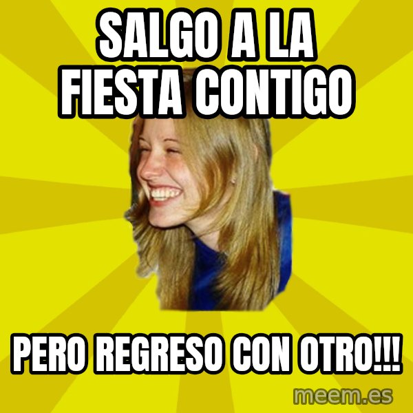 Trologirl meme: salgo a la fiesta contigo / pero regreso con otro!!!