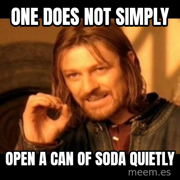 Does not simply walk into mordor Boromir  meme: One Does Not Simply / open a can of soda quietly