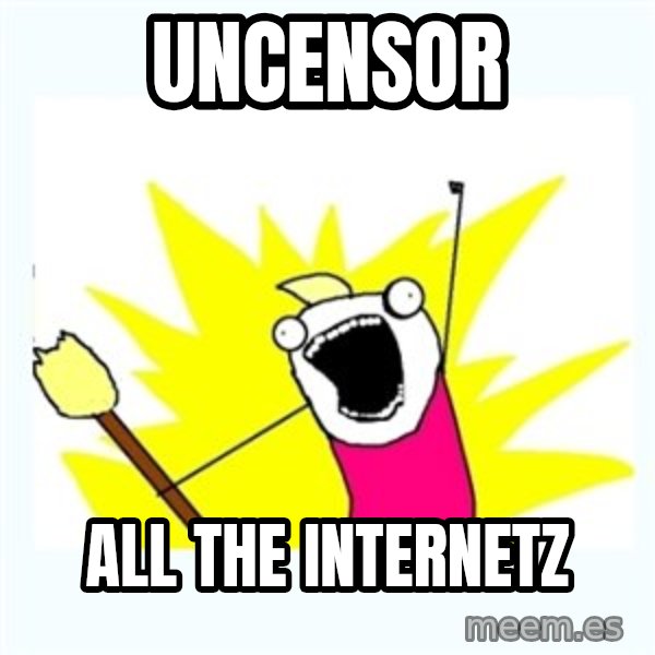 All the things meme: uncensor / all  the internetz