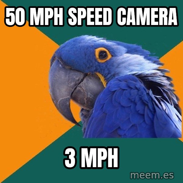 Paranoid Parrot meme: 50 mph speed camera / 3 mph