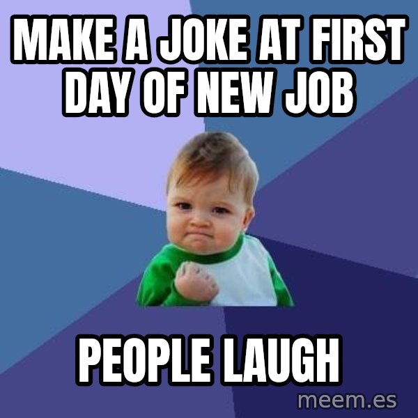 Success Kid meme: Make a joke at first day of new job / people laugh