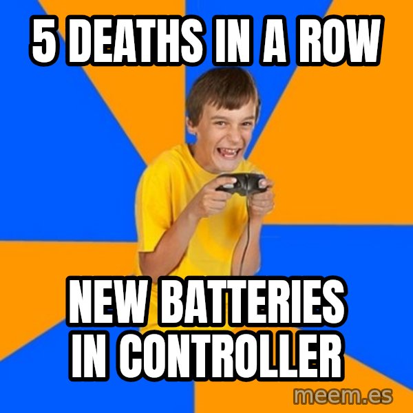 Annoying Gamer Kid meme: 5 deaths in a row / new batteries in controller