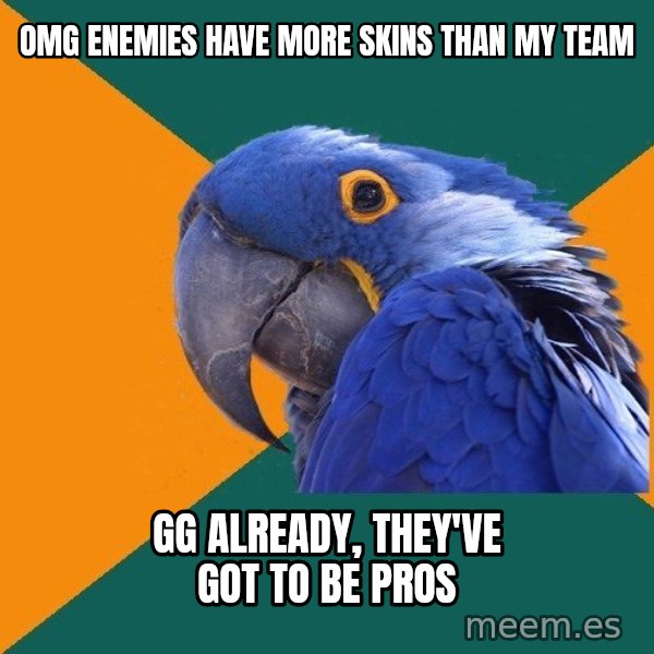 Paranoid Parrot meme: OMG ENEMIES Have more skins than my team / GG already, they've got to be pros