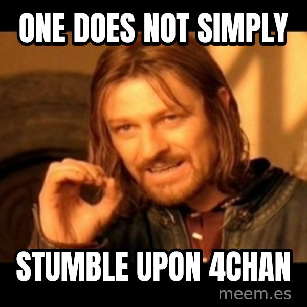 Does not simply walk into mordor Boromir  meme: one does not simply / stumble upon 4chan