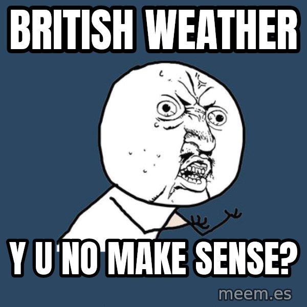 Y U No meme: British weather / y u no make sense?