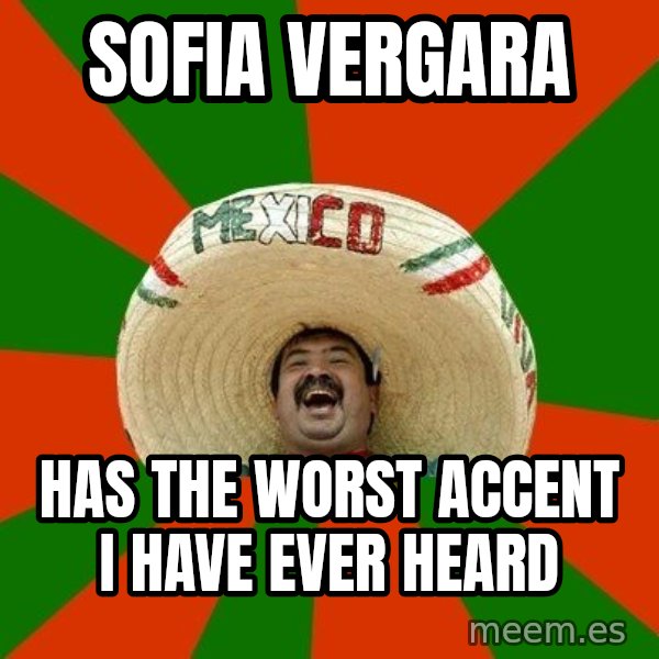 Successful Mexican meme: sofia vergara / has the worst accent i have ever heard