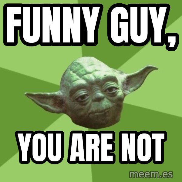 Advice Yoda Gives meme: FUNNY GUY, / YOU ARE NOT