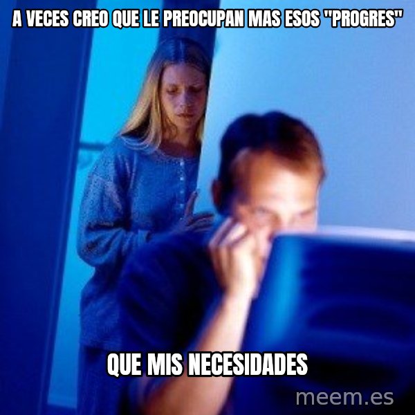 Internet Husband meme: A veces creo que le preocupan mas esos "progres" / que mis necesidades