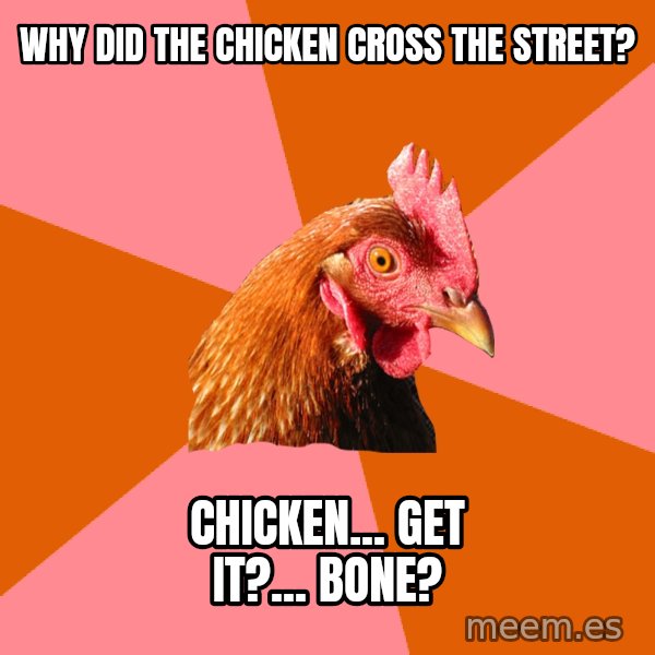Anti Joke Chicken meme: WHY DID THE CHICKEN CROSS THE STREET? / CHICKEN... GET IT?... BONE?