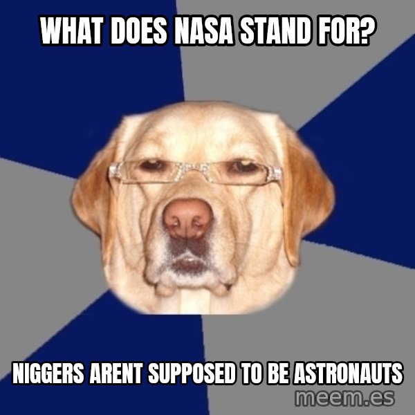 Racist Dog meme: what does nasa stand for? / niggers arent supposed to be ASTRONAUTS