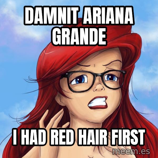Hipster Ariel meme: Damnit ariana Grande / I had red Hair first