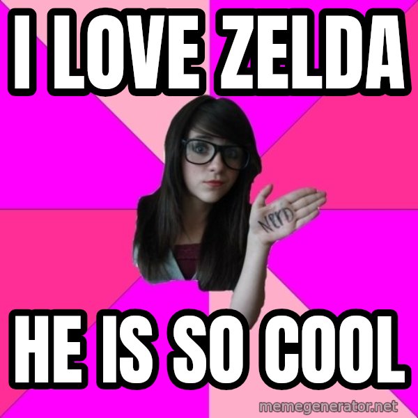 Idiot Nerd Girl meme: I love zelda / he is so cool