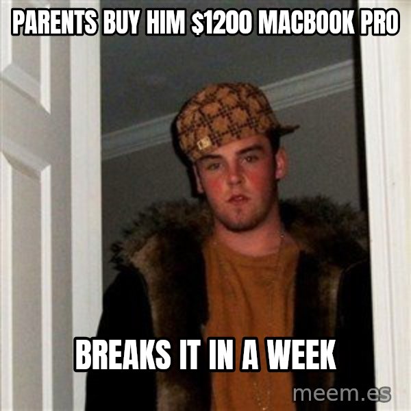 Scumbag Steve meme: parents buy him $1200 macbook PRO / breaks it in a week