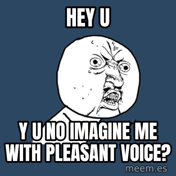 Y U No meme: Hey u / y u no imagine me with pleasant voice?