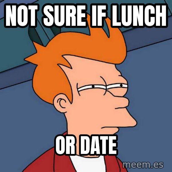 Futurama Fry meme: Not sure if lunch / Or date
