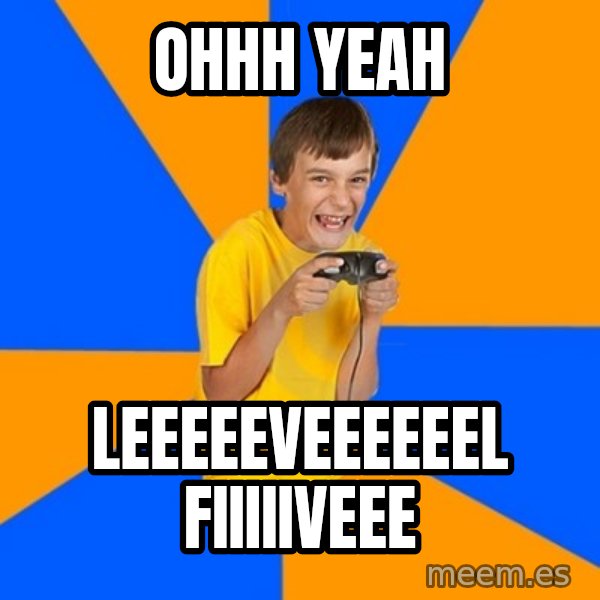 Annoying Gamer Kid meme: ohhh yeah / leeeeeveeeeeel fiiiiiveee