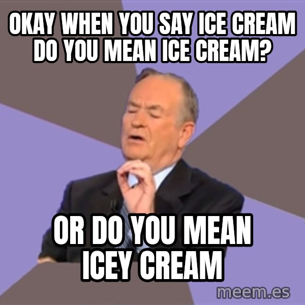 Bill O'Reilly Proves God meme: okay when you say ice cream do you mean ice cream? / or do you mean icey cream