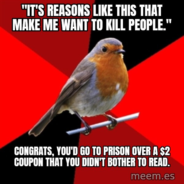 Retail Robin meme: "It's reasons like this that make me want to kill people." / Congrats, you'd go to prison over a $2 coupon that you didn't bother to read.