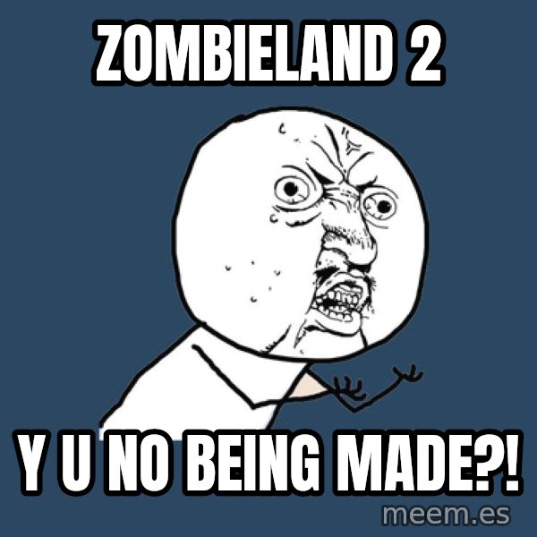 Y U No meme: Zombieland 2 / Y U No being made?!