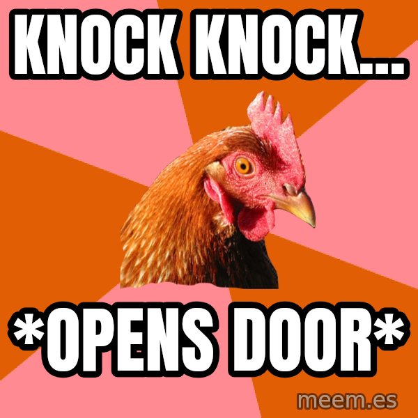 Anti Joke Chicken meme: KNOCK KNOCK... / *OPENS DOOR*