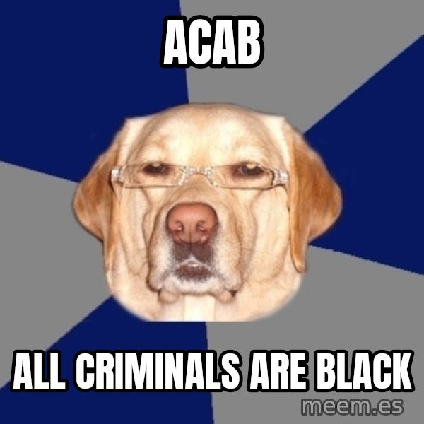 Racist Dog meme: ACAB / ALL CRIMINALS ARE BLACK
